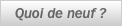 Quoi de neuf ?